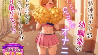 【中出し】 【1周年特別特典付き】活発純情チア部幼馴染の恥じらい見せつけオナニー〜よわおまんこ強がりイケイケ搾り取りえっち〜 【d_321091】