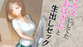 【中出し】 オカズにしてたおばさんと生出しセックス 【d_573362】