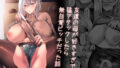 【中出し】 友達の母が好きすぎで猛アタックしたら無自覚ビッチだった話 【d_615600】