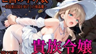 【中出し】 ［亡国の孕み袋］ 〜帝国軍は国を挙げての強●魔〜   第17部 占領されし王国貴族たち 貴族令嬢編 【d_646515】