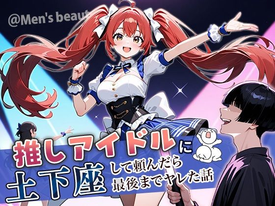 【中出し】 推しアイドルに土下座して頼んだら最後までヤレた話 【d_669325】