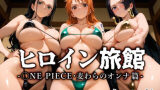 【中出し】 ヒロイン旅館 -◯NE PIECE・麦わらのオンナ篇- 【d_670401】