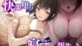 【中出し】 【NTR】浮気相手のデカチンに快楽堕ちした彼女の寝取られ報告…♪ 【d_389649】
